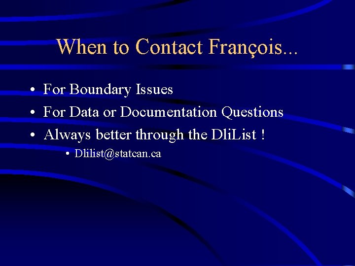 When to Contact François. . . • For Boundary Issues • For Data or