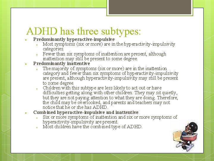 ADHD has three subtypes: Predominantly hyperactive-impulsive o Most symptoms (six or more) are in