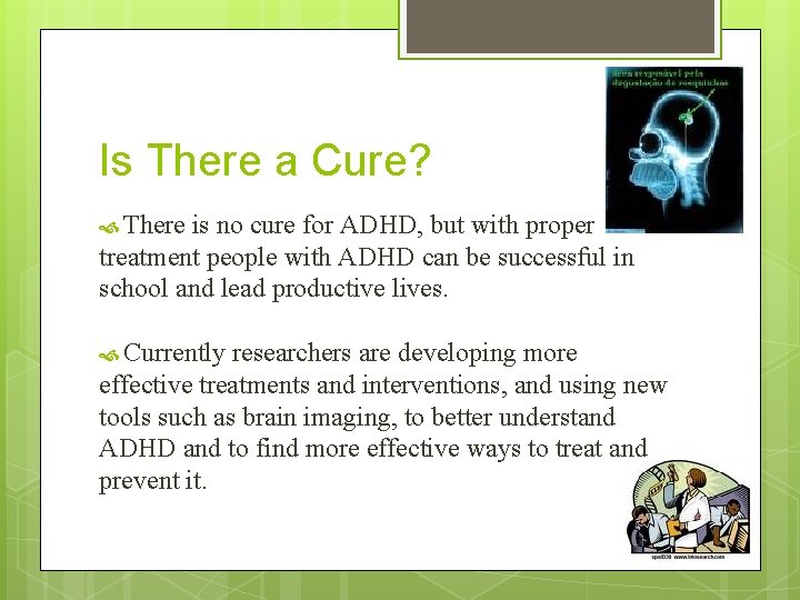 Is There a Cure? There is no cure for ADHD, but with proper treatment