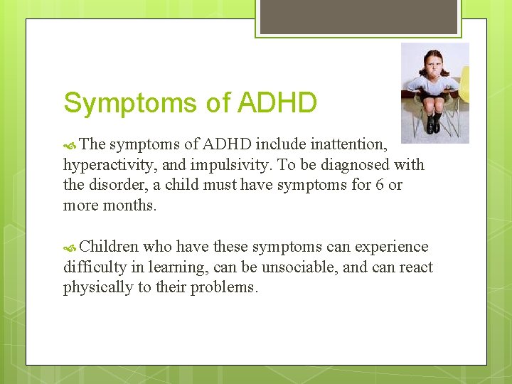 Symptoms of ADHD The symptoms of ADHD include inattention, hyperactivity, and impulsivity. To be