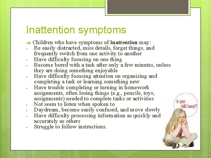 Inattention symptoms Children who have symptoms of inattention may: Be easily distracted, miss details,