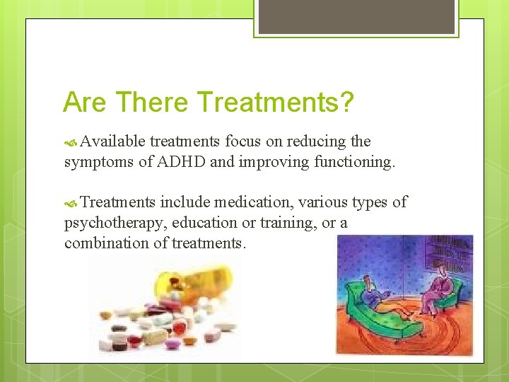 Are There Treatments? Available treatments focus on reducing the symptoms of ADHD and improving