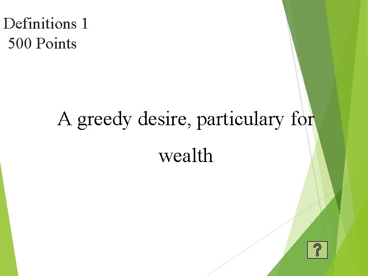 Definitions 1 500 Points A greedy desire, particulary for wealth 