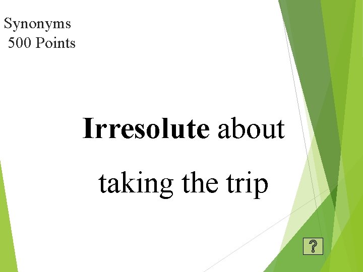 Synonyms 500 Points Irresolute about taking the trip 