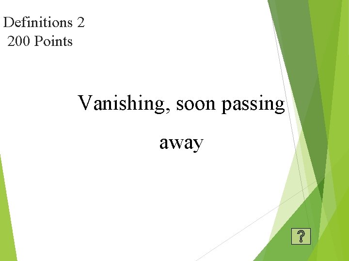 Definitions 2 200 Points Vanishing, soon passing away 