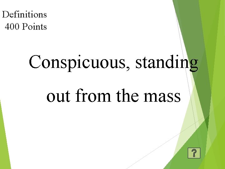 Definitions 400 Points Conspicuous, standing out from the mass 