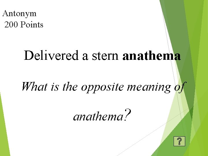 Antonym 200 Points Delivered a stern anathema What is the opposite meaning of anathema?