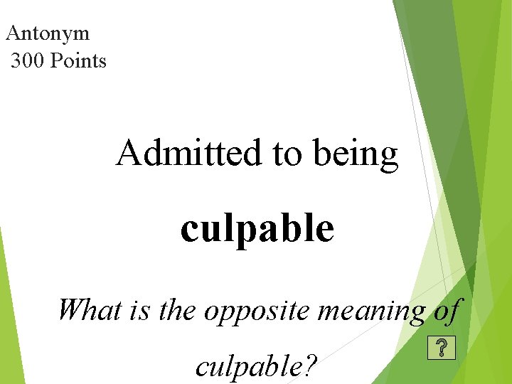 Antonym 300 Points Admitted to being culpable What is the opposite meaning of culpable?