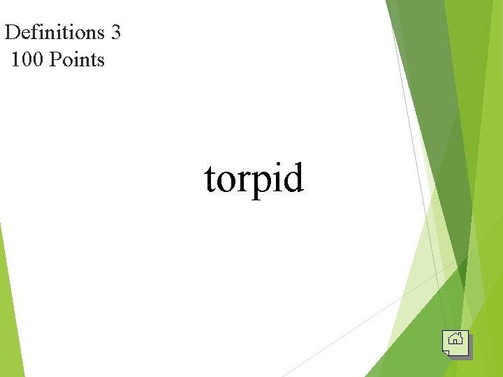 Definitions 3 100 Points torpid 