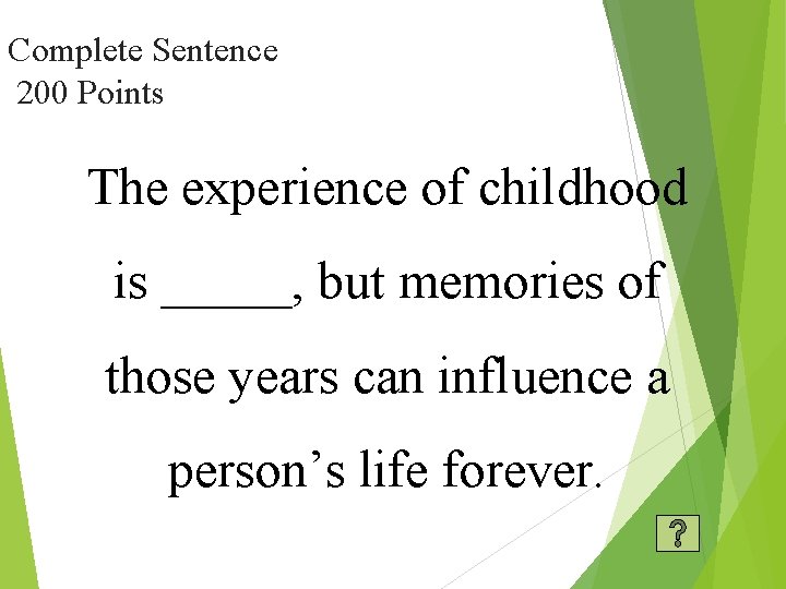 Complete Sentence 200 Points The experience of childhood is _____, but memories of those