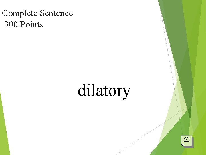 Complete Sentence 300 Points dilatory 