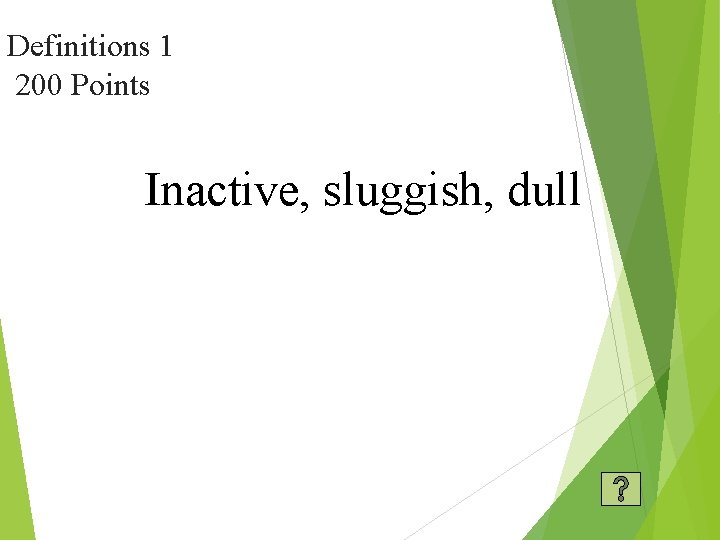 Definitions 1 200 Points Inactive, sluggish, dull 