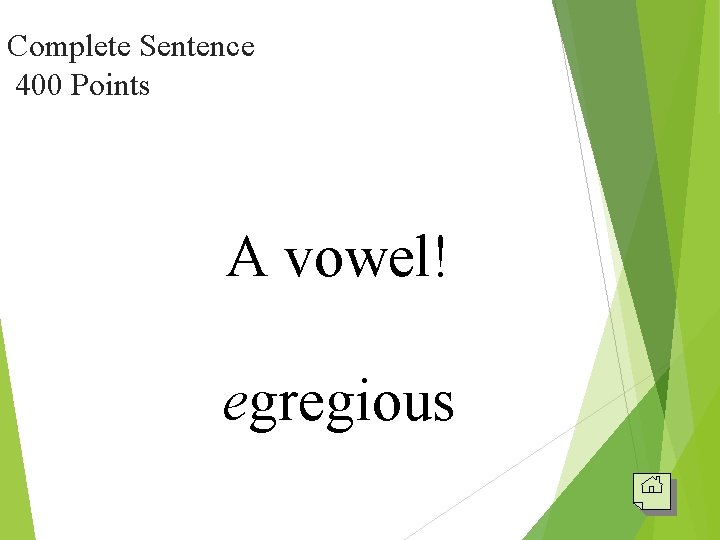 Complete Sentence 400 Points A vowel! egregious 