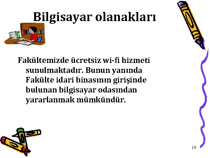 Bilgisayar olanakları Fakültemizde ücretsiz wi-fi hizmeti sunulmaktadır. Bunun yanında Fakülte idari binasının girişinde bulunan