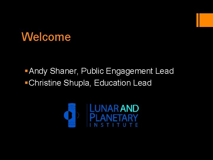 Welcome § Andy Shaner, Public Engagement Lead § Christine Shupla, Education Lead 