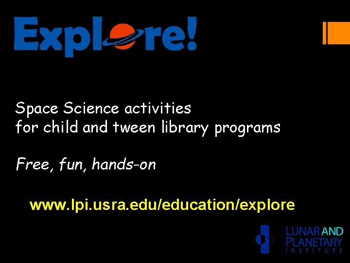 Space Science activities for child and tween library programs Free, fun, hands-on www. lpi.