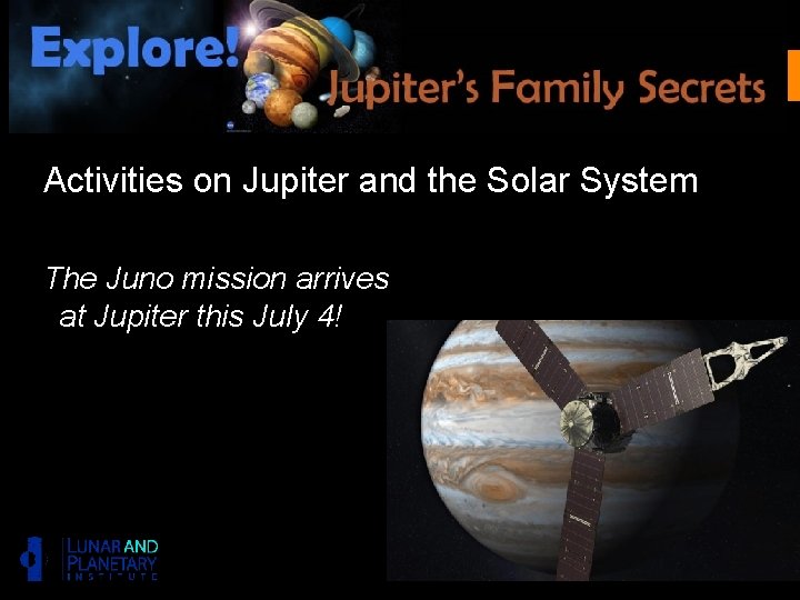 Activities on Jupiter and the Solar System The Juno mission arrives at Jupiter this