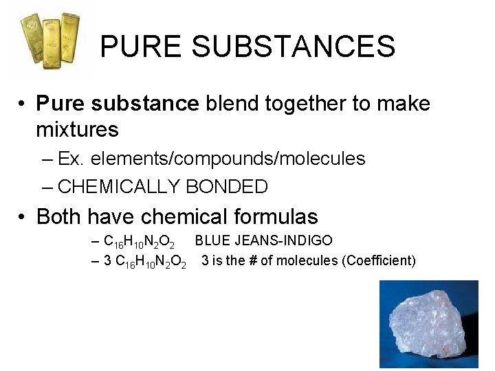PURE SUBSTANCES • Pure substance blend together to make mixtures – Ex. elements/compounds/molecules –
