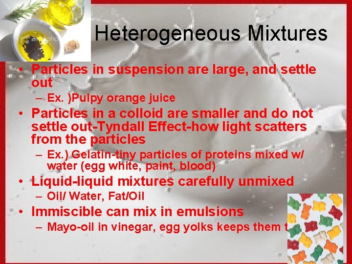 Heterogeneous Mixtures • Particles in suspension are large, and settle out – Ex. )Pulpy