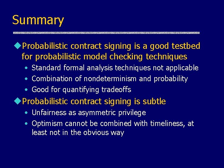 Summary u. Probabilistic contract signing is a good testbed for probabilistic model checking techniques