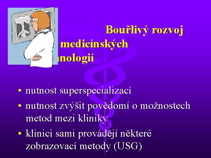 Bouřlivý rozvoj medicínských technologií • nutnost superspecializací • nutnost zvýšit povědomí o možnostech metod