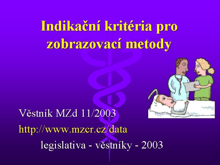 Indikační kritéria pro zobrazovací metody Věstník MZd 11/2003 http: //www. mzcr. cz/data legislativa -