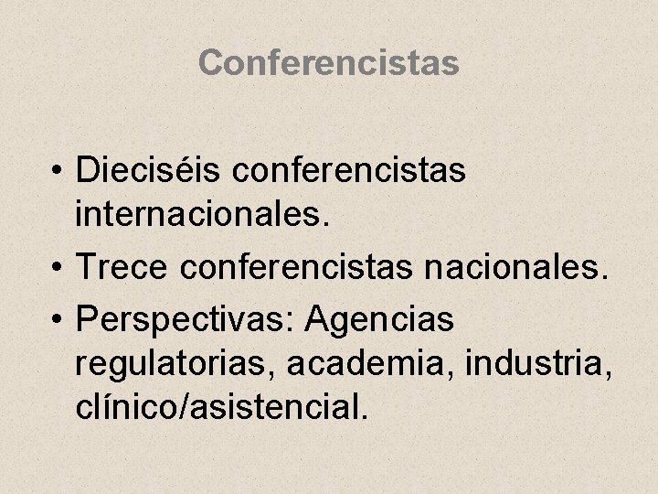 Conferencistas • Dieciséis conferencistas internacionales. • Trece conferencistas nacionales. • Perspectivas: Agencias regulatorias, academia,