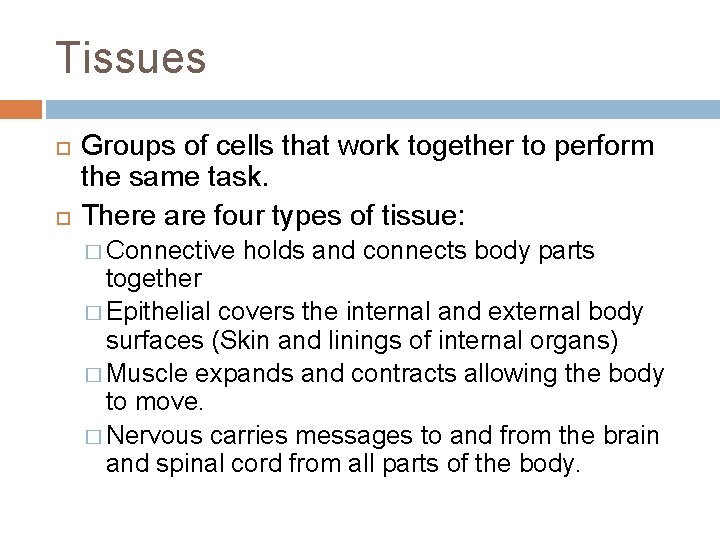 Tissues Groups of cells that work together to perform the same task. There are