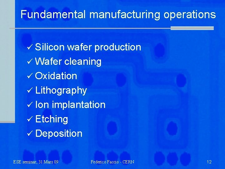 Fundamental manufacturing operations ü Silicon wafer production ü Wafer cleaning ü Oxidation ü Lithography