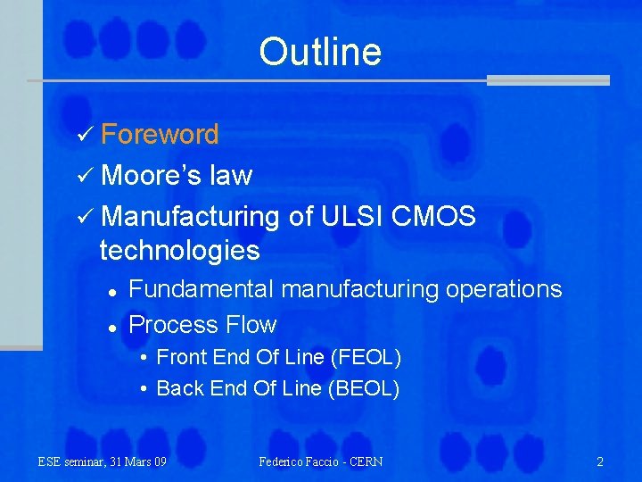 Outline ü Foreword ü Moore’s law ü Manufacturing of ULSI CMOS technologies l l