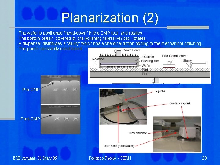 Planarization (2) The wafer is positioned “head-down” in the CMP tool, and rotates. The