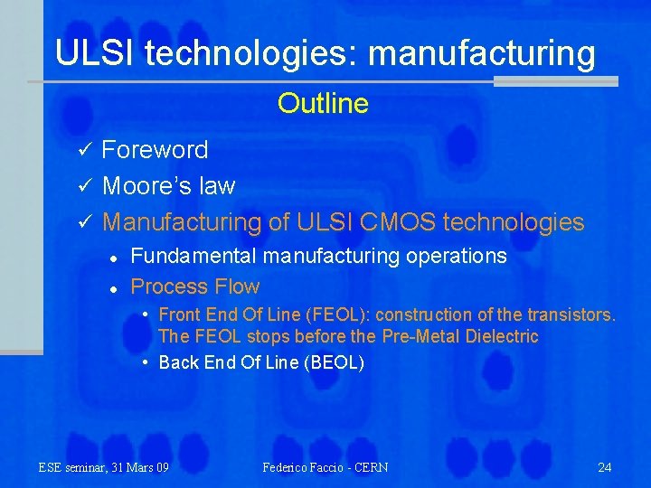ULSI technologies: manufacturing Outline Foreword ü Moore’s law ü Manufacturing of ULSI CMOS technologies