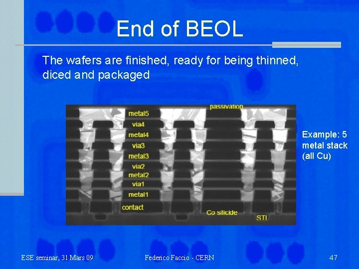 End of BEOL The wafers are finished, ready for being thinned, diced and packaged