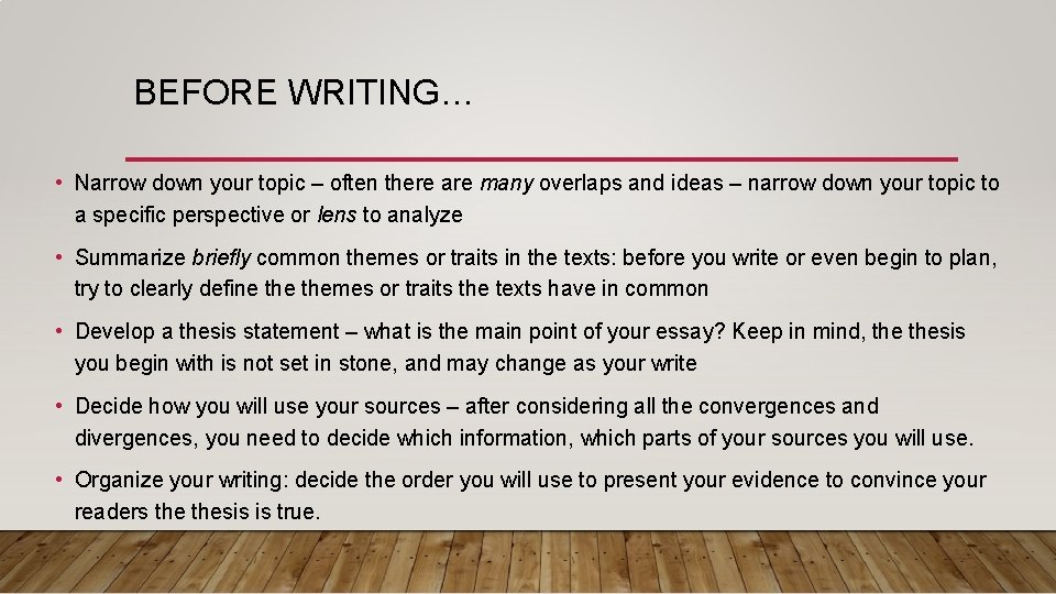 BEFORE WRITING… • Narrow down your topic – often there are many overlaps and