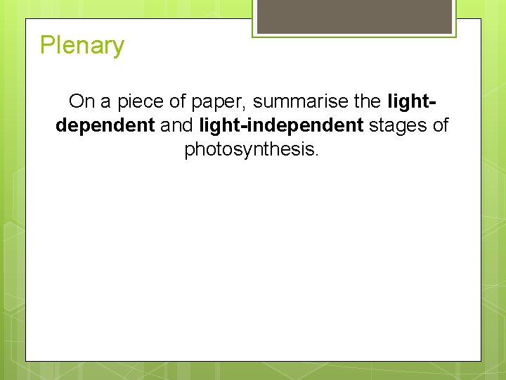 Plenary On a piece of paper, summarise the lightdependent and light-independent stages of photosynthesis.