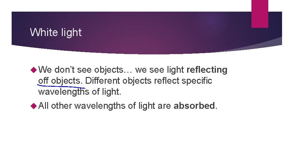 White light We don’t see objects… we see light reflecting off objects. Different objects