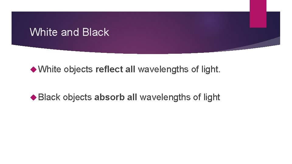 White and Black White objects reflect all wavelengths of light. Black objects absorb all