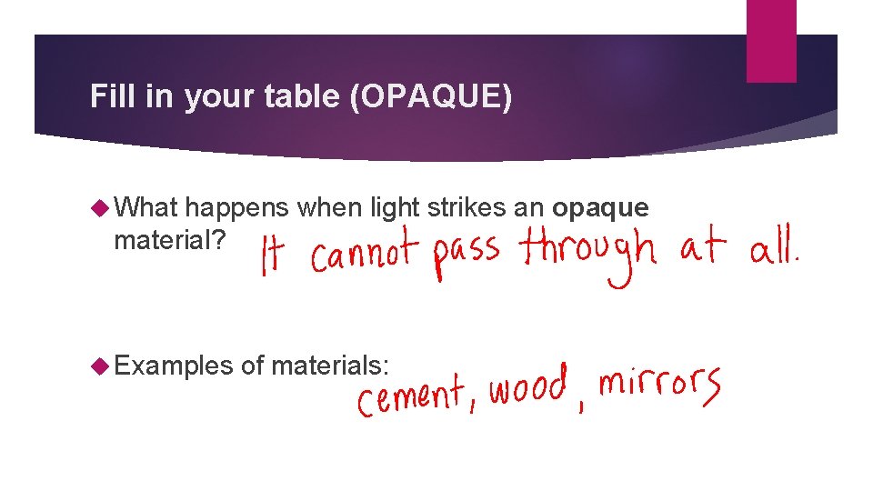 Fill in your table (OPAQUE) What happens when light strikes an opaque material? Examples