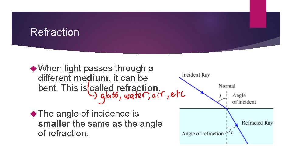 Refraction When light passes through a different medium, it can be bent. This is