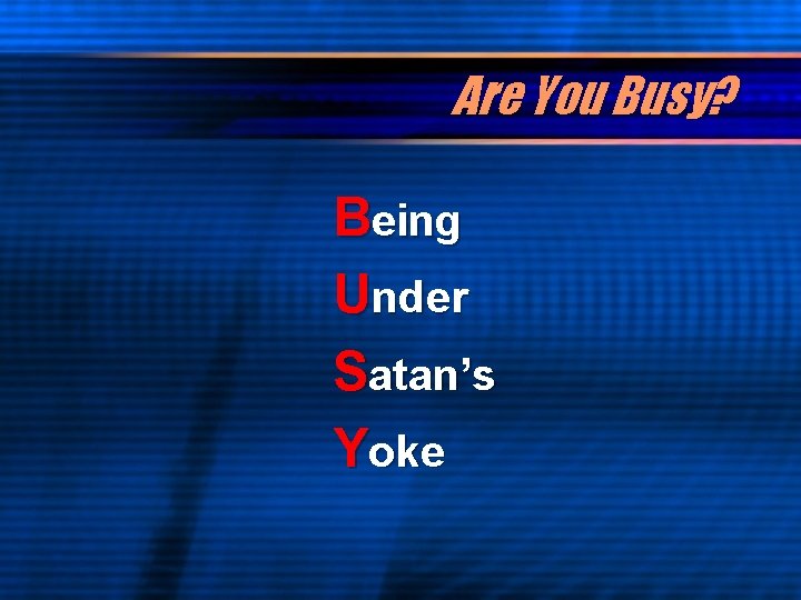 Are You Busy? Being Under Satan’s Yoke 