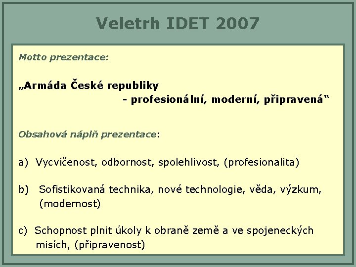 Veletrh IDET 2007 Motto prezentace: „Armáda České republiky - profesionální, moderní, připravená“ Obsahová náplň