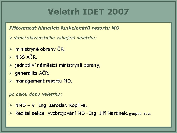 Veletrh IDET 2007 Přítomnost hlavních funkcionářů resortu MO v rámci slavnostního zahájení veletrhu: Ø