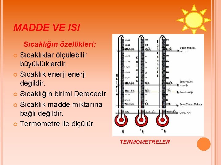 MADDE VE ISI Sıcaklığın özellikleri: Sıcaklıklar ölçülebilir büyüklüklerdir. Sıcaklık enerji değildir. Sıcaklığın birimi Derecedir.