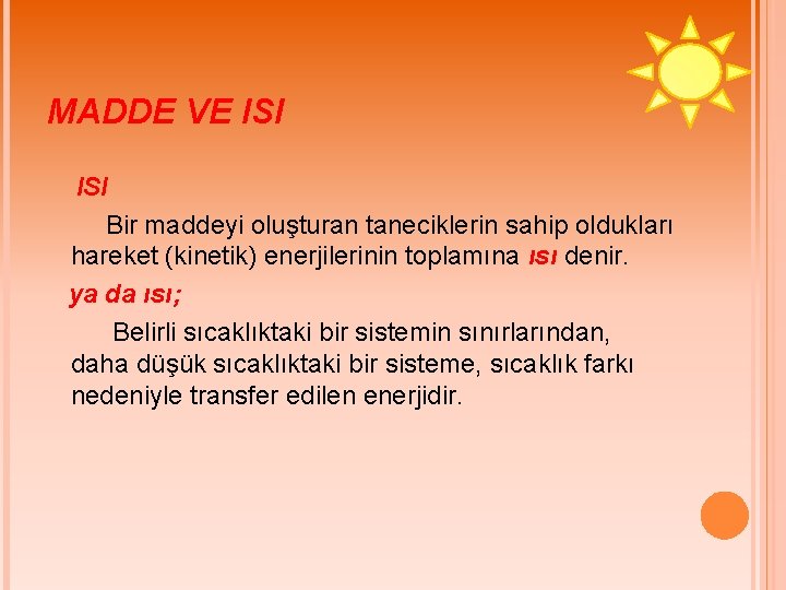 MADDE VE ISI Bir maddeyi oluşturan taneciklerin sahip oldukları hareket (kinetik) enerjilerinin toplamına ısı