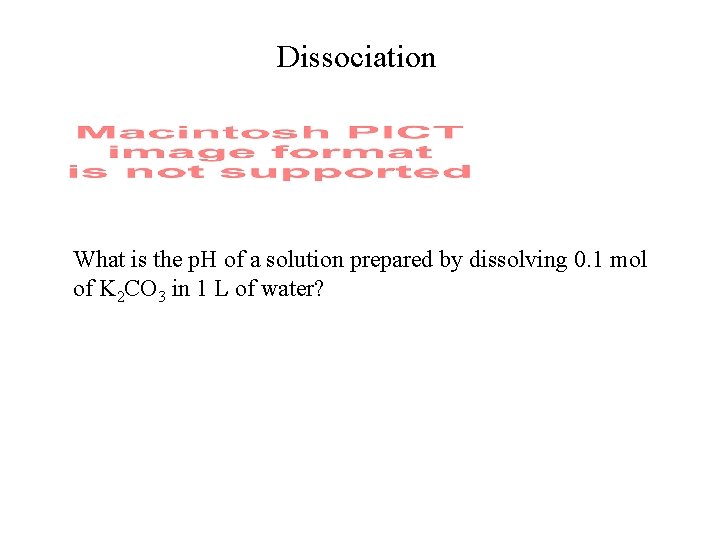 Dissociation What is the p. H of a solution prepared by dissolving 0. 1