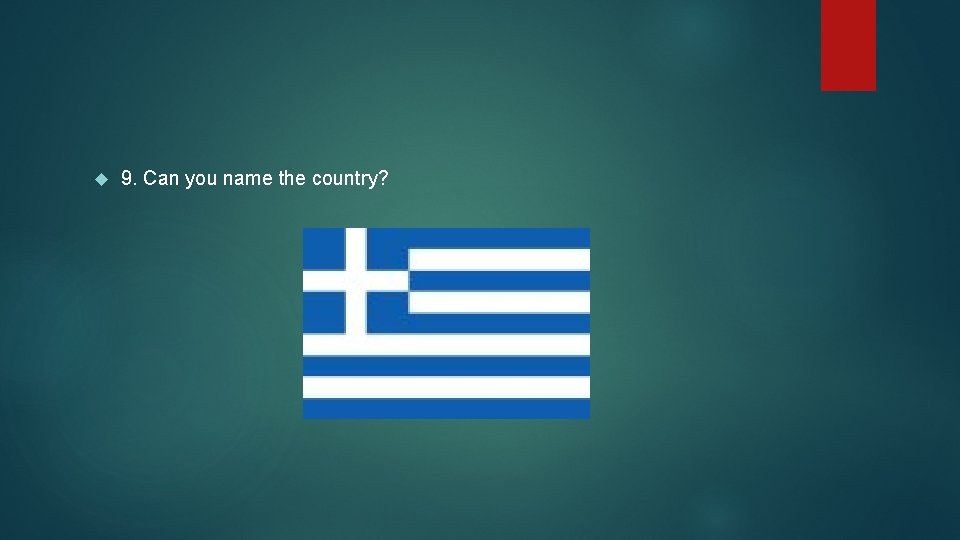  9. Can you name the country? 