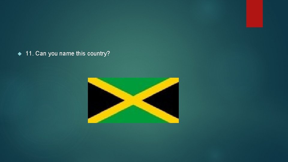  11. Can you name this country? 