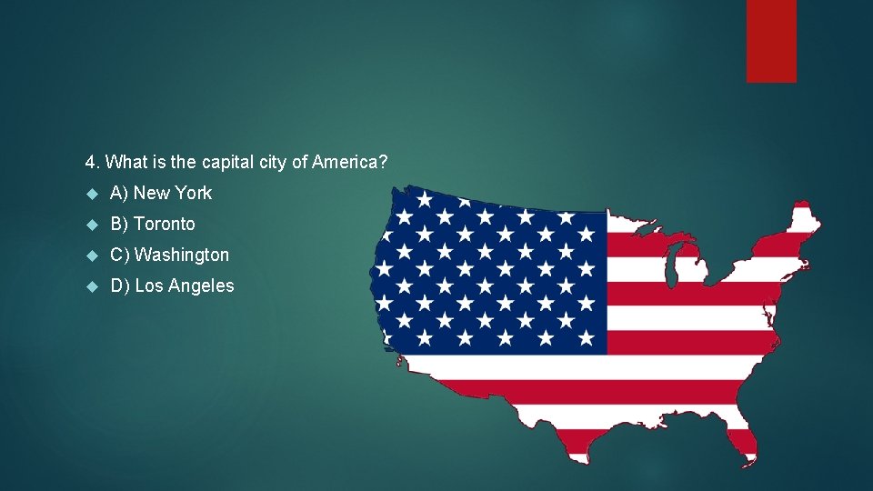 4. What is the capital city of America? A) New York B) Toronto C)