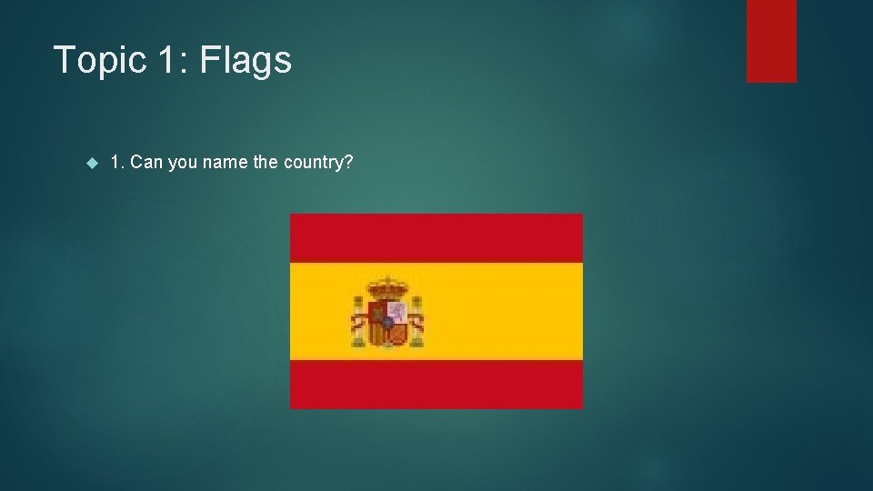 Topic 1: Flags 1. Can you name the country? 