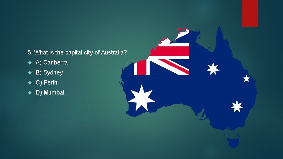 5. What is the capital city of Australia? A) Canberra B) Sydney C) Perth